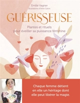 Guérisseuse : plantes et rituels pour éveiller sa puissance féminine - Emilie Vagner