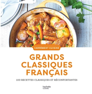 Grands classiques français : 100 recettes classiques et réconfortantes
