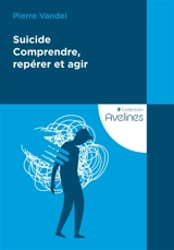 Suicide : comprendre, repérer et agir - Pierre Vandel