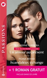 Un amour au présent : incontrôlables passions. Scandaleux échange - Katherine Garbera