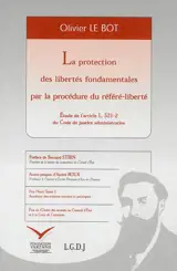 La protection des libertés fondamentales par la procédure du référé-liberté : étude de l'article L. 521-2 du Code de justice administrative - Olivier Le Bot