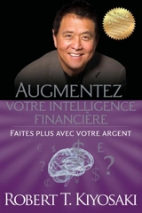 Augmentez votre intelligence financière - Robert T. Kiyosaki