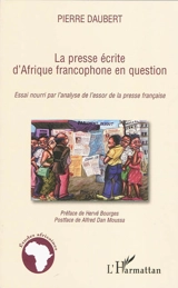 La presse écrite d'Afrique francophone en question : essai nourri par l'analyse de l'essor de la presse française - Pierre Daubert