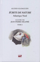 Ecrits de nature. Vol. 3. Atlantique Nord - Alexis Gloaguen