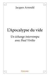L'apocalypse du vide : Un échange interrompu avec Paul Virilio - Jacques Arnould