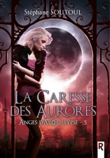 Anges d'apocalypse : 5 : La caresse des aurores - Stéphane Soutoul