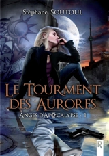 Anges d'apocalypse : 1 : Le tourment des aurores - Stéphane Soutoul