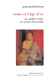 Rome et l'âge d'or : de Catulle à Ovide, vie et mort d'un mythe - Jean-Paul Brisson
