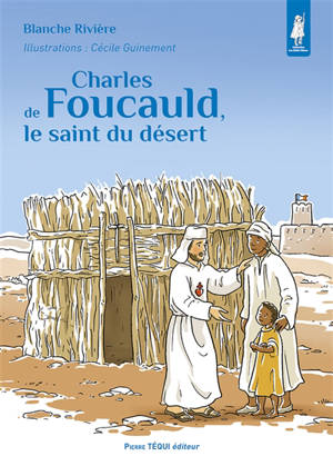 Charles de Foucauld, le saint du désert - Blanche Rivière