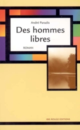 Des hommes libres : fragments d'une histoire - André Paradis