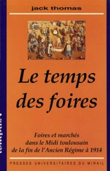 Le Temps des foires : foires et marchés dans le Midi toulousain de la fin de l'Ancien Régime à 1914 - Jack Thomas