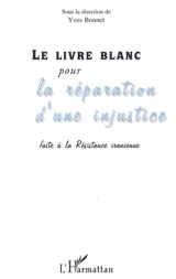 Le livre blanc : pour la réparation d'une injustice faite à la résistance iranienne