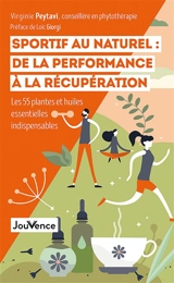 Sportif au naturel : de la performance à la récupération : les 55 plantes et huiles essentielles indispensables - Virginie Peytavi