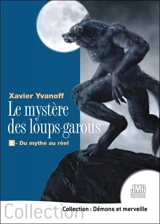Le mystère des loups-garous. Vol. 2. Du mythe au réel - Xavier Yvanoff