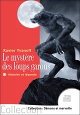 Le mystère des loups-garous. Vol. 1. Histoire et légende - Xavier Yvanoff