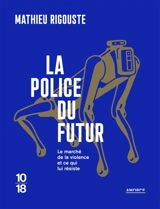 La police du futur : le marché de la violence et ce qui lui résiste - Mathieu Rigouste