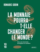 La monnaie pourra-t-elle changer le monde ? : vers une économie écologique et solidaire - Romaric Godin