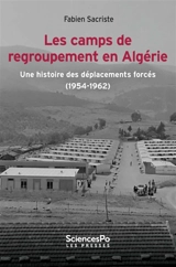 Les camps de regroupement en Algérie : une histoire des déplacements forcés (1954-1962) - Fabien Sacriste