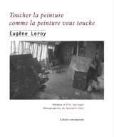 Toucher la peinture comme la peinture vous touche : écrits et entretiens : 1970-1998 - Eugène Leroy