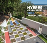 Hyères-les-Palmiers, 1850-1930 : architectures - Thibault Moncorger