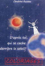 D'après toi, qui se cache derrière le soleil ? : coloriages - Cendrine Russeau