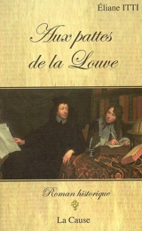 Aux pattes de la louve : académie protestante de Saumur, 1671... : roman historique - Eliane Itti