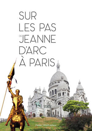 Sur les pas de Jeanne d'Arc à Paris : et de quelques faits miraculeux !