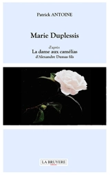 MARIE DUPLESSIS D'APRES LA DAME AUX CAMELIAS D'ALEXANDRE DUMAS FILS - Patrick Antoine