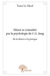 Mieux se connaître par la psychologie de c.g. jung : De la théorie à la pratique - Yann Le Moal