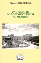 Une histoire du logement social au Mexique - Eduardo Lopez Moreno