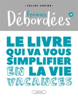 Femmes débordées.fr : le livre qui va vous simplifier la vie. En vacances - Céline Copier