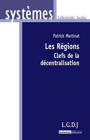 Les régions : clefs de la décentralisation - Patrick Martinat