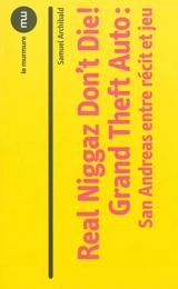 Real niggaz don't die ! : Grand theft auto : San Andreas, entre récit et jeu - Samuel Archibald