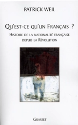 Qu'est-ce qu'un Français ? : histoire de la nationalité française de la Révolution à nos jours - Patrick Weil