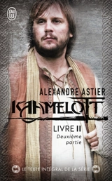 Kaamelott. Livre 2, deuxième partie : épisodes 51 à 100 - Alexandre Astier