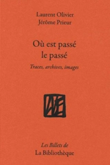 Où est passé le passé ? : traces, archives, images - Laurent Olivier