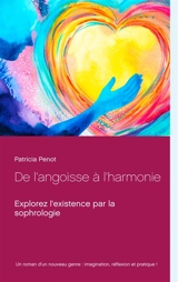 De l'angoisse à l'harmonie : Explorez l'existence par la sophrologie - Patricia Penot