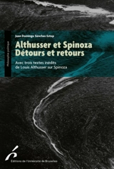 Althusser et Spinoza, détours et retours : avec trois textes inédits de Louis Althusser sur Spinoza - Juan Domingo Sanchez Estop