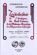 Zodiotechnie : de l'embryon, des nerfs crâniens, de la médecine hermétique, de l'acupuncture chinoise - Jacques-Emile Emerit