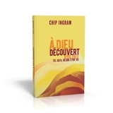 A Dieu découvert : voir Dieu tel qu'il désire être vu - Chip Ingram