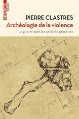 Archéologie de la violence : la guerre dans les sociétés primitives - Pierre Clastres