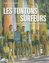 Les tontons surfeurs : aux sources du surf français - Alain Gardinier