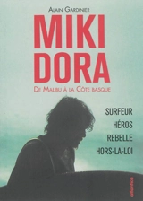 Miki Dora : de Malibu à la Côte basque : surfeur, héros, rebelle, hors-la-loi - Alain Gardinier