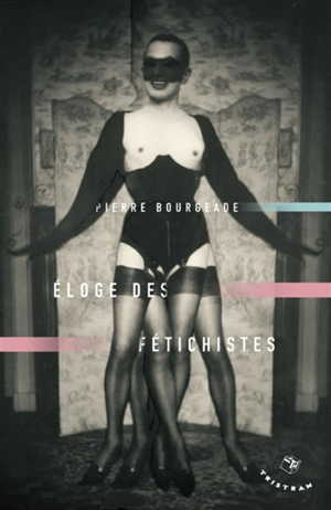 Eloge des fétichistes - Pierre Bourgeade