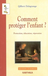 Comment protéger l'enfant ? : protection, éducation, répression - Gilbert Delagrange