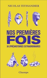 Nos premières fois : 30 (pré)histoires extraordinaires - Nicolas Teyssandier