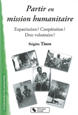 Partir en mission humanitaire : expatriation ? coopération ? don volontaire ? - Brigitte Tison