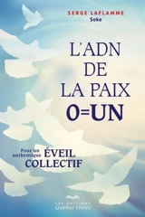 L'ADN de la paix , 0 = Un : pour un authentique éveil collectif - Serge Laflamme