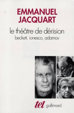 Le théâtre de dérision : Beckett, Ionesco, Adamov - Emmanuel Jacquart
