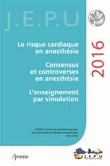Le risque cardiaque en anesthésie, consensus et controverses en anesthésie, l'enseignement par simulation - Réunion de perfectionnement des infirmières et infirmiers d'anesthésie et de réanimation (38 ; 2016 ; Paris)